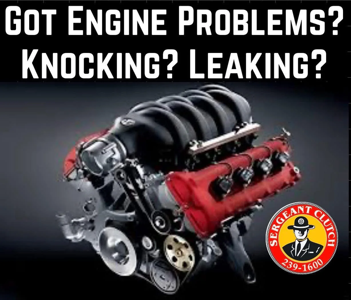 Got engine problems? Knocking or leaking? Call Sergeant Clutch